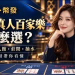 幣發真人百家樂怎麼選？發哥帶你看懂9家真人館、莊閒抽水與牌路